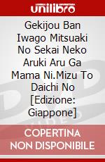 Gekijou Ban Iwago Mitsuaki No Sekai Neko Aruki Aru Ga Mama Ni.Mizu To Daichi No [Edizione: Giappone] dvd
