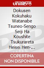 Dokusen Kokuhaku Watanabe Tsuneo-Sengo Seiji Ha Koushite Tsukurareta Heisei Hen- [Edizione: Giappone] dvd