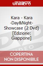 Kara - Kara -Day&Night- Showcase (2 Dvd) [Edizione: Giappone] dvd