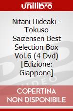 Nitani Hideaki - Tokuso Saizensen Best Selection Box Vol.6 (4 Dvd) [Edizione: Giappone] dvd