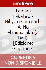 Tamura Takahiro - Nihyakusankouchi Ai Ha Shinimasuka (2 Dvd) [Edizione: Giappone] dvd