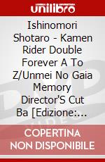 Ishinomori Shotaro - Kamen Rider Double Forever A To Z/Unmei No Gaia Memory Director'S Cut Ba [Edizione: Giappone] dvd
