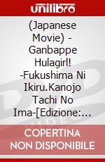 (Japanese Movie) - Ganbappe Hulagirl! -Fukushima Ni Ikiru.Kanojo Tachi No Ima-[Edizione: Giappone] dvd