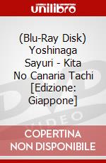 (Blu-Ray Disk) Yoshinaga Sayuri - Kita No Canaria Tachi [Edizione: Giappone] brd