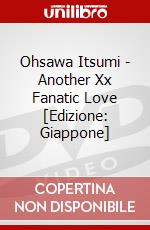 Ohsawa Itsumi - Another Xx Fanatic Love [Edizione: Giappone] dvd