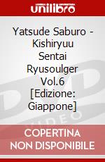 Yatsude Saburo - Kishiryuu Sentai Ryusoulger Vol.6 [Edizione: Giappone] dvd