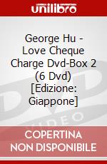 George Hu - Love Cheque Charge Dvd-Box 2 (6 Dvd) [Edizione: Giappone] dvd