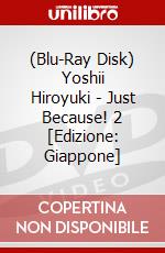 (Blu-Ray Disk) Yoshii Hiroyuki - Just Because! 2 [Edizione: Giappone] brd