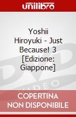 Yoshii Hiroyuki - Just Because! 3 [Edizione: Giappone] dvd