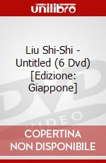 Liu Shi-Shi - Untitled (6 Dvd) [Edizione: Giappone] dvd