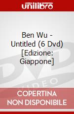 Ben Wu - Untitled (6 Dvd) [Edizione: Giappone] dvd