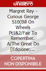 Margret Rey - Curious George S10(Bill On Wheels Pt1&2/Fair To Remember. A/The Great Do [Edizione: Giappone] dvd
