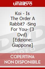 Koi - Is The Order A Rabbit? -Sing For You- (3 Dvd) [Edizione: Giappone] dvd