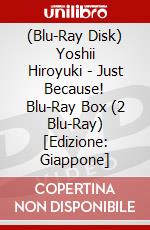 (Blu-Ray Disk) Yoshii Hiroyuki - Just Because! Blu-Ray Box (2 Blu-Ray) [Edizione: Giappone] brd