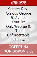 Margret Rey - Curious George S12 : For Your Ice Only/George & The Unforgettable Father [Edizione: Giappone] dvd
