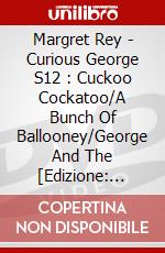Margret Rey - Curious George S12 : Cuckoo Cockatoo/A Bunch Of Ballooney/George And The [Edizione: Giappone] dvd