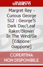 Margret Rey - Curious George S12 : George'S Dark Day/Leaf Raker/Blowin' In The Wind/Ge [Edizione: Giappone] dvd