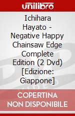 Ichihara Hayato - Negative Happy Chainsaw Edge Complete Edition (2 Dvd) [Edizione: Giappone] dvd