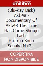 (Blu-Ray Disk) Akb48 - Documentary Of Akb48 The Time Has Come Shoujo Tachi Ha.Ima.Sono Senaka N (2 Blu-Ray) [Edizione: Giappone] brd