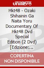 Hkt48 - Ozaki Shihainin Ga Naita Yoru Documentary Of Hkt48 Dvd Special Edition (2 Dvd) [Edizione: Giappone] dvd