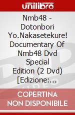 Nmb48 - Dotonbori Yo.Nakasetekure! Documentary Of Nmb48 Dvd Special Edition (2 Dvd) [Edizione: Giappone] dvd
