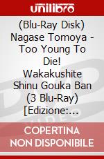 (Blu-Ray Disk) Nagase Tomoya - Too Young To Die! Wakakushite Shinu Gouka Ban (3 Blu-Ray) [Edizione: Giappone] brd