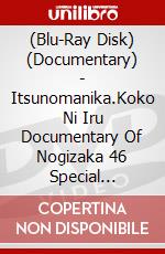 (Blu-Ray Disk) (Documentary) - Itsunomanika.Koko Ni Iru Documentary Of Nogizaka 46 Special Edition (2 Blu-Ray) [Edizione: Giappone] brd