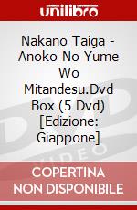 Nakano Taiga - Anoko No Yume Wo Mitandesu.Dvd Box (5 Dvd) [Edizione: Giappone] dvd
