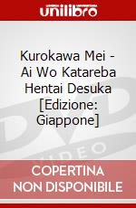 Kurokawa Mei - Ai Wo Katareba Hentai Desuka [Edizione: Giappone] dvd