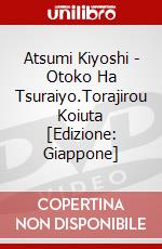 Atsumi Kiyoshi - Otoko Ha Tsuraiyo.Torajirou Koiuta [Edizione: Giappone] dvd