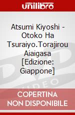 Atsumi Kiyoshi - Otoko Ha Tsuraiyo.Torajirou Aiaigasa [Edizione: Giappone] dvd