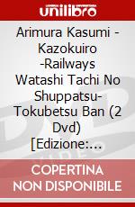 Arimura Kasumi - Kazokuiro -Railways Watashi Tachi No Shuppatsu- Tokubetsu Ban (2 Dvd) [Edizione: Giappone] dvd