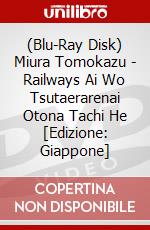 (Blu-Ray Disk) Miura Tomokazu - Railways Ai Wo Tsutaerarenai Otona Tachi He [Edizione: Giappone] brd