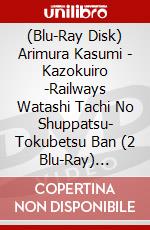 (Blu-Ray Disk) Arimura Kasumi - Kazokuiro -Railways Watashi Tachi No Shuppatsu- Tokubetsu Ban (2 Blu-Ray) [Edizione: Giappone] brd