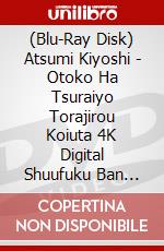 (Blu-Ray Disk) Atsumi Kiyoshi - Otoko Ha Tsuraiyo Torajirou Koiuta 4K Digital Shuufuku Ban [Edizione: Giappone] brd