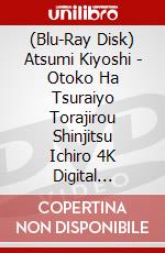 (Blu-Ray Disk) Atsumi Kiyoshi - Otoko Ha Tsuraiyo Torajirou Shinjitsu Ichiro 4K Digital Shuufuku Ban [Edizione: Giappone] brd