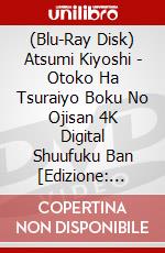 (Blu-Ray Disk) Atsumi Kiyoshi - Otoko Ha Tsuraiyo Boku No Ojisan 4K Digital Shuufuku Ban [Edizione: Giappone] brd