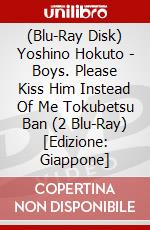 (Blu-Ray Disk) Yoshino Hokuto - Boys. Please Kiss Him Instead Of Me Tokubetsu Ban (2 Blu-Ray) [Edizione: Giappone] brd