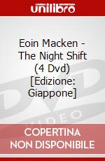 Eoin Macken - The Night Shift (4 Dvd) [Edizione: Giappone] dvd