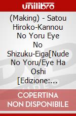 (Making) - Satou Hiroko-Kannou No Yoru Eye No Shizuku-Eiga[Nude No Yoru/Eye Ha Oshi [Edizione: Giappone] dvd