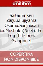 Saitama Ken Zaijuu.Fujiyama Osamu.Sanjuusan Sai.Mushoku(Neet).-Fuji Log [Edizione: Giappone] dvd