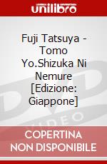 Fuji Tatsuya - Tomo Yo.Shizuka Ni Nemure [Edizione: Giappone] dvd
