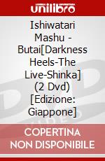 Ishiwatari Mashu - Butai[Darkness Heels-The Live-Shinka] (2 Dvd) [Edizione: Giappone] dvd
