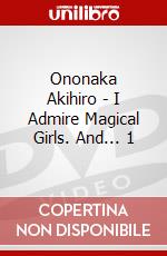 Ononaka Akihiro - I Admire Magical Girls. And... 1 dvd
