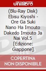 (Blu-Ray Disk) Ebisu Kiyoshi - Ore Ga Suki Nano Ha Imouto Dakedo Imouto Ja Nai Vol.5 [Edizione: Giappone] brd