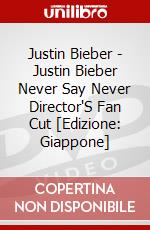 Justin Bieber - Justin Bieber Never Say Never Director'S Fan Cut [Edizione: Giappone] dvd