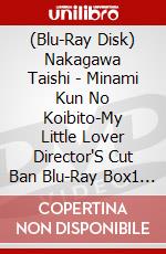 (Blu-Ray Disk) Nakagawa Taishi - Minami Kun No Koibito-My Little Lover Director'S Cut Ban Blu-Ray Box1 (3 Blu-Ray) [Edizione: Giappone] brd
