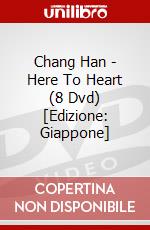 Chang Han - Here To Heart (8 Dvd) [Edizione: Giappone] dvd