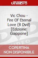 Vic Chou - Fire Of Eternal Love (8 Dvd) [Edizione: Giappone] dvd