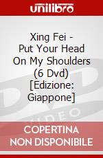 Xing Fei - Put Your Head On My Shoulders (6 Dvd) [Edizione: Giappone] dvd